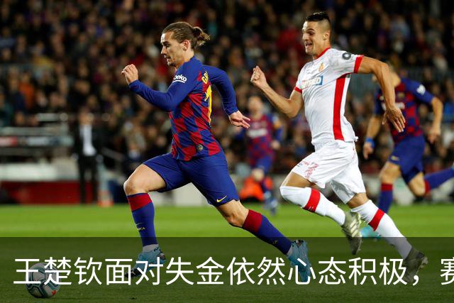 王楚钦面对失金依然心态积极，赛后如释重负